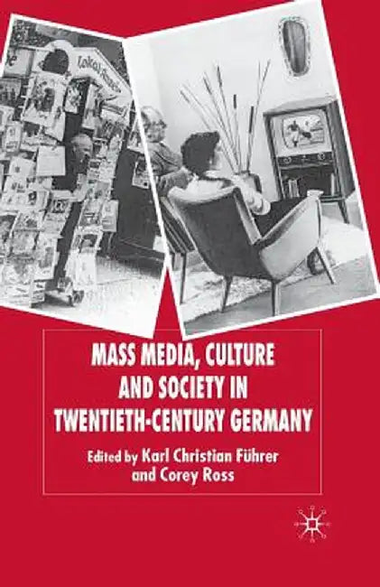 Mass Media, Culture and Society in Twentieth-Century Germany by K. Führer