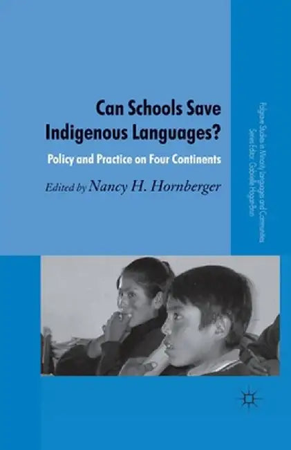 Can Schools Save Indigenous Languages?: Policy and Practice on Four Continents by N. Hornberger