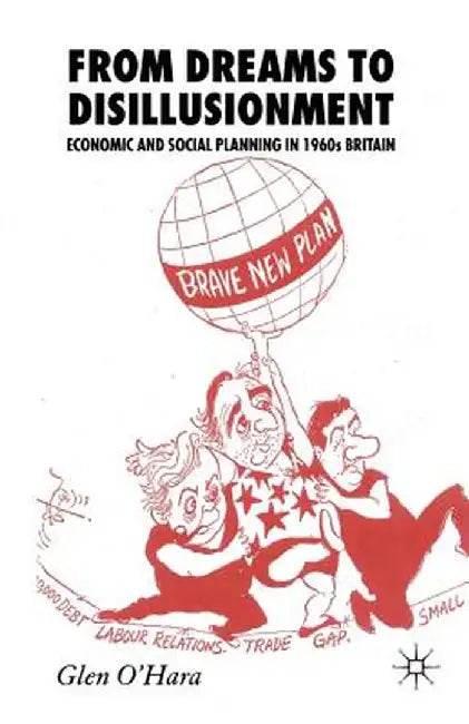 From Dreams to Disillusionment: Economic and Social Planning in 1960s Britain by Glen O'Hara