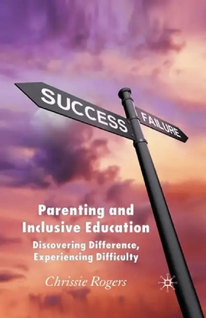 Parenting and Inclusive Education: Discovering Difference, Experiencing Difficulty by Chrissie Rogers