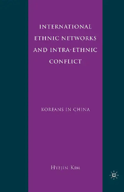International Ethnic Networks and Intra-Ethnic Conflict: Koreans in China by H. Kim