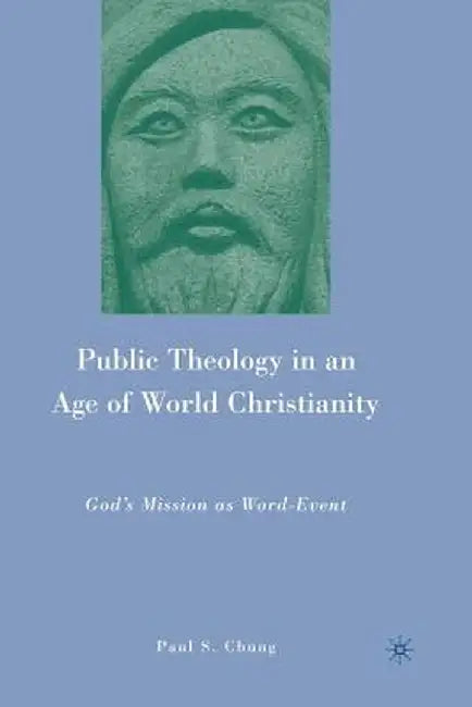 Public Theology in an Age of World Christianity: God's Mission as Word-Event by P. Chung