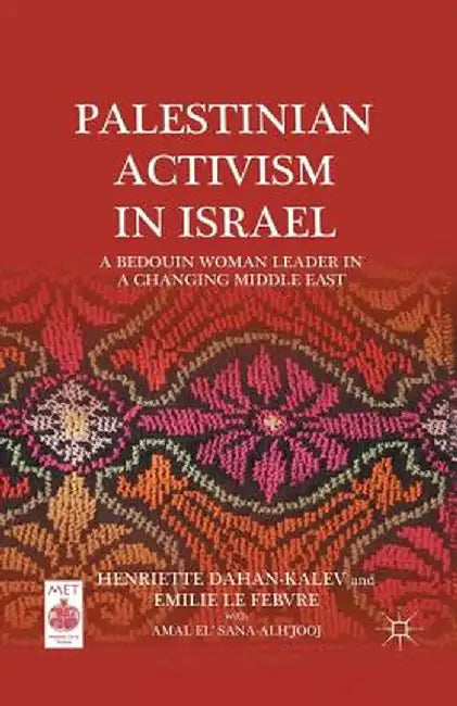 Palestinian Activism in Israel: A Bedouin Woman Leader in a Changing Middle East by H. Dahan-Kalev