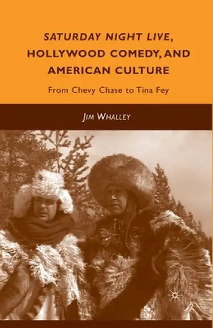 Saturday Night Live, Hollywood Comedy, and American Culture: From Chevy Chase to Tina Fey by J. Whalley