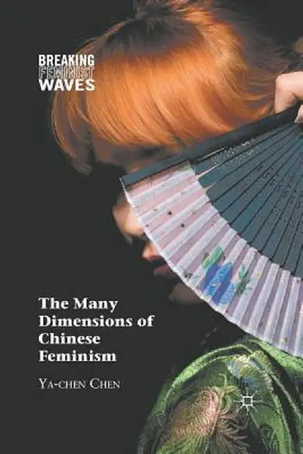 The Many Dimensions of Chinese Feminism by Y. Chen