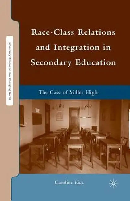 Race-Class Relations and Integration in Secondary Education: The Case of Miller High by Caroline Eick