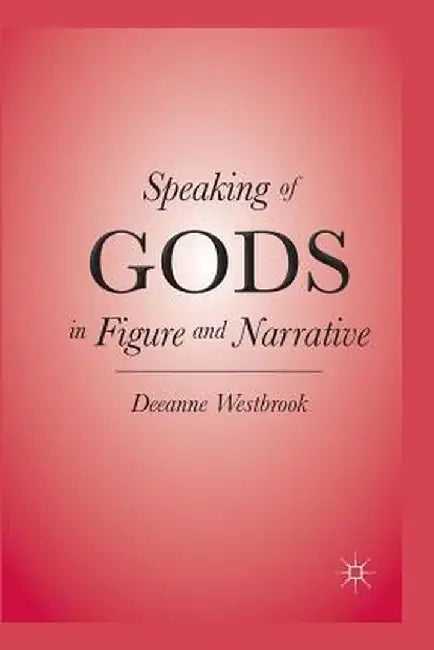 Speaking of Gods in Figure and Narrative by D. Westbrook