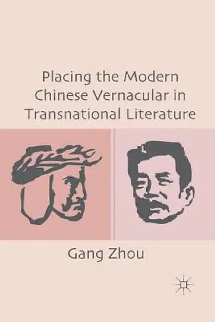 Placing the Modern Chinese Vernacular in Transnational Literature by G. Zhou