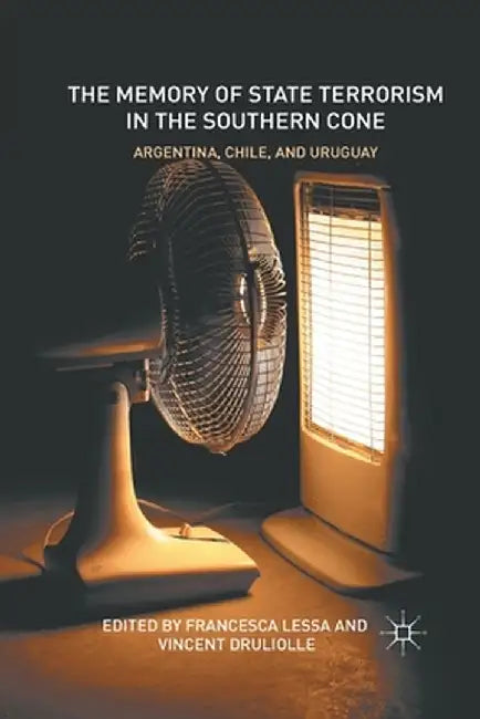 The Memory of State Terrorism in the Southern Cone: Argentina, Chile, and Uruguay by Francesca Lessa