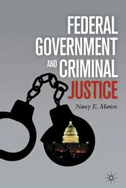 Federal Government and Criminal Justice by N. Marion