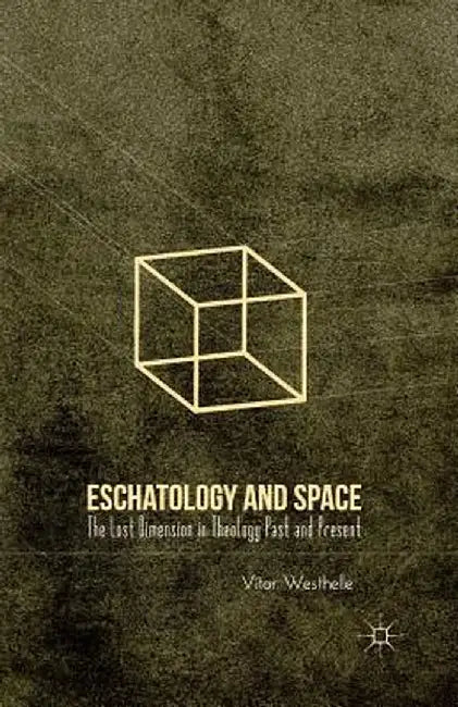 Eschatology and Space: The Lost Dimension in Theology Past and Present by V. Westhelle