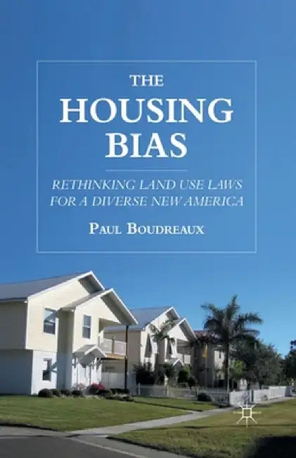 The Housing Bias: Rethinking Land Use Laws for a Diverse New America by P. Boudreaux