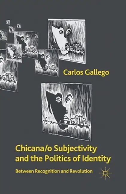 Chicana/o Subjectivity and the Politics of Identity: Between Recognition and Revolution by C. Gallego