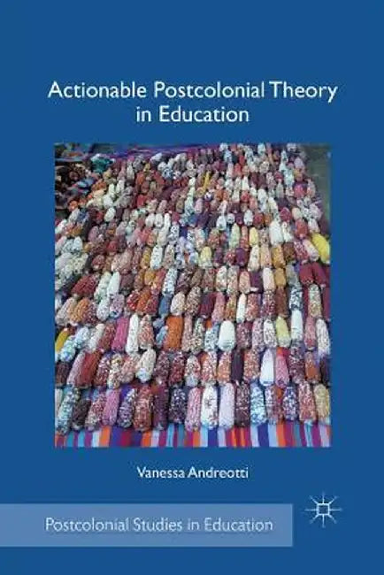 Actionable Postcolonial Theory in Education by V. Andreotti