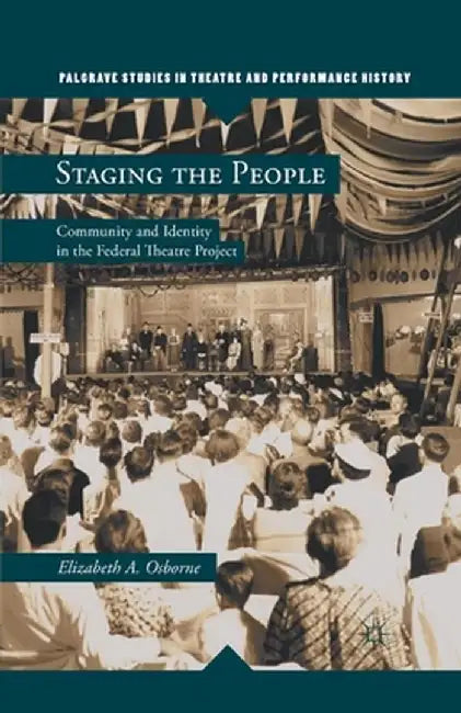 Staging the People: Community and Identity in the Federal Theatre Project by Elizabeth A. Osborne