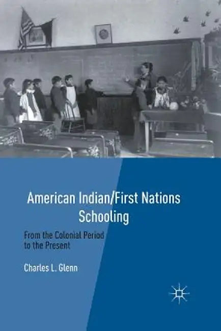 American Indian/First Nations Schooling: From the Colonial Period to the Present by C. Glenn