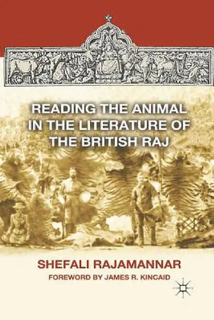 Reading the Animal in the Literature of the British Raj by S. Rajamannar