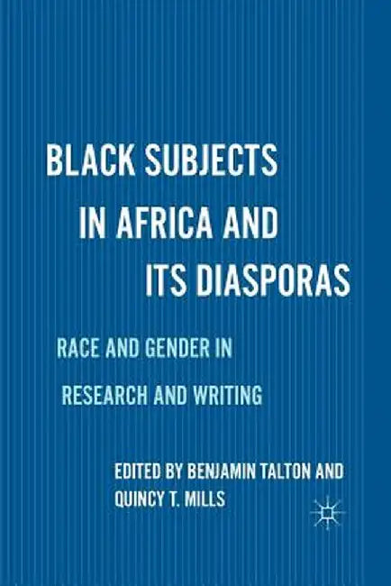Black Subjects in Africa and Its Diasporas: Race and Gender in Research and Writing by B. Talton