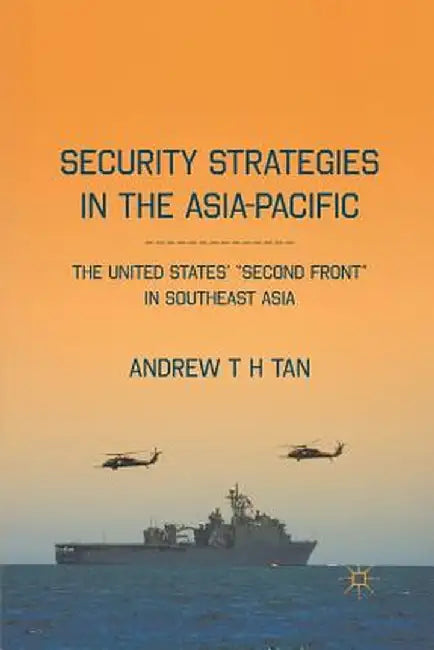 Security Strategies in the Asia-Pacific: The United States' second Front in Southeast Asia by A. Tan