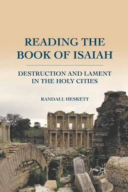 Reading the Book of Isaiah: Destruction and Lament in the Holy Cities by R. Heskett