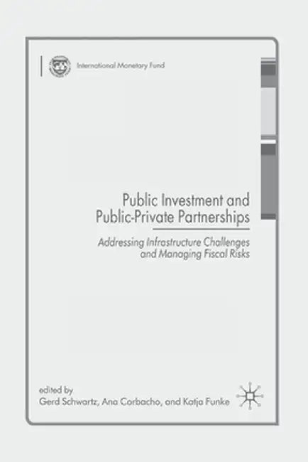 Public Investment and Public-Private Partnerships: Addressing Infrastructure Challenges and Managing Fiscal Risks by G. Schwartz
