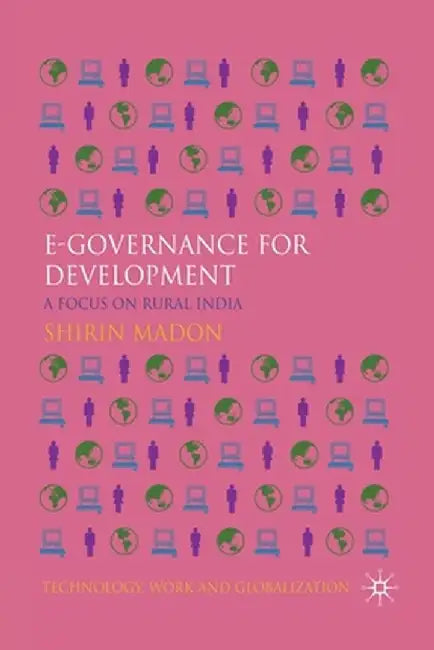 E-Governance for Development: A Focus on Rural India by S. Madon