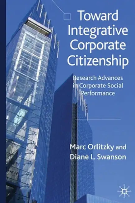 Toward Integrative Corporate Citizenship: Research Advances in Corporate Social Performance by M. Orlitzky