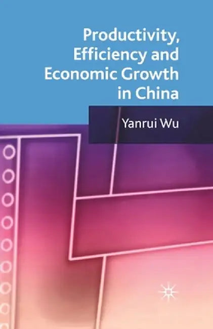Productivity, Efficiency and Economic Growth in China by Y. Wu