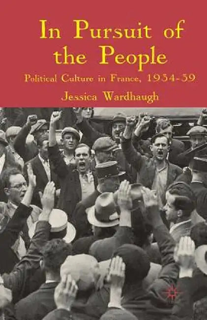 In Pursuit of the People: Political Culture in France, 1934-39 by J. Wardhaugh