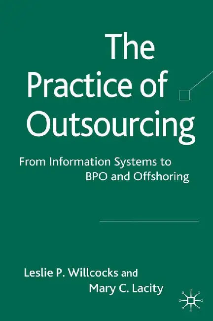 The Practice of Outsourcing: From Information Systems to Bpo and Offshoring by Mary C. Lacity