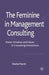 The Feminine in Management Consulting: Power, Emotion and Values in Consulting Interactions by S. Marsh