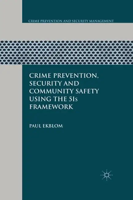 Crime Prevention, Security and Community Safety Using the 5is Framework by P. Ekblom
