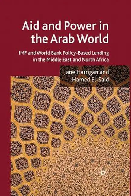 Aid and Power in the Arab World: IMF and World Bank Policy-Based Lending in the Middle East and North Africa by J. Harrigan