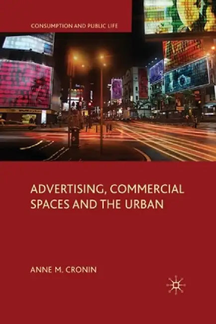 Advertising, Commercial Spaces and the Urban by Anne M. Cronin