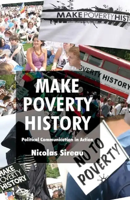 Make Poverty History: Political Communication in Action by Nicolas Sireau