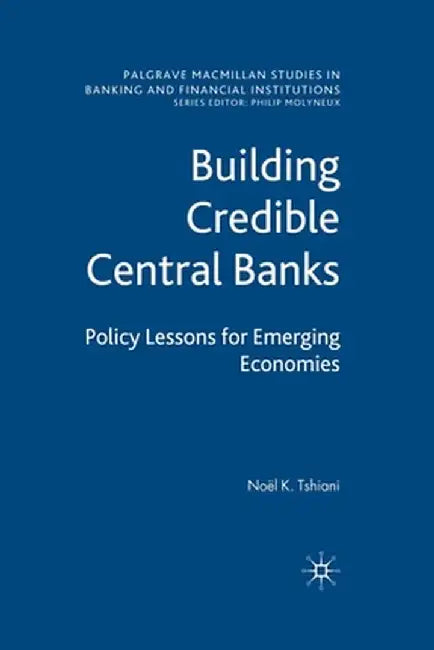 Building Credible Central Banks: Policy Lessons for Emerging Economies by N. Tshiani
