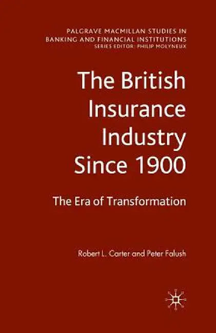 The British Insurance Industry Since 1900: The Era of Transformation by Robert L. Carter