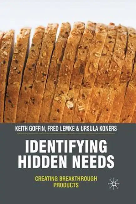 Identifying Hidden Needs: Creating Breakthrough Products by K. Goffin