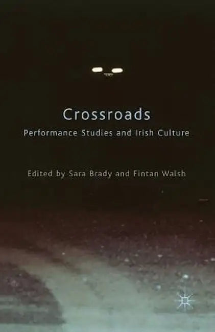 Crossroads: Performance Studies and Irish Culture by Sara Brady