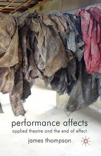 Performance Affects: Applied Theatre and the End of Effect by J. Thompson