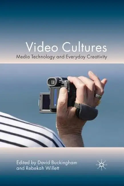 Video Cultures: Media Technology and Everyday Creativity by D. Buckingham