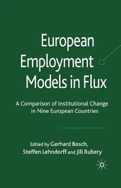 European Employment Models in Flux: A Comparison of Institutional Change in Nine European Countries by G. Bosch