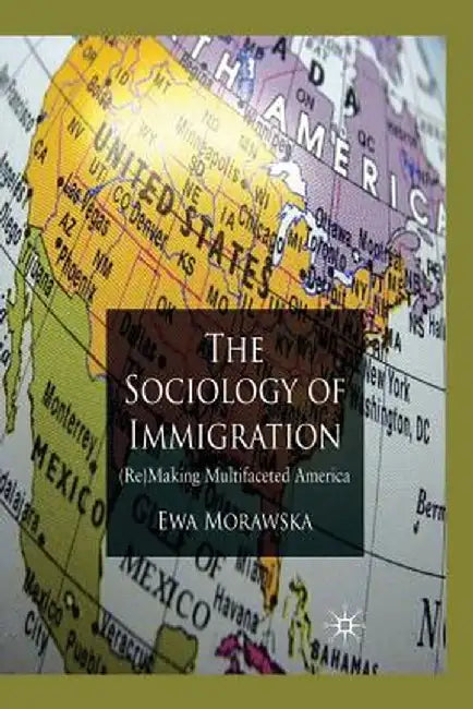 A Sociology of Immigration: (Re)Making Multifaceted America by E. Morawska