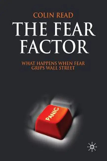 The Fear Factor: What Happens When Fear Grips Wall Street by C. Read