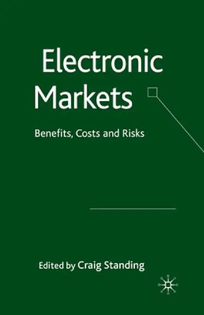 Electronic Markets: Benefits, Costs and Risks by C. Standing