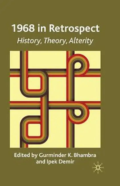 1968 in Retrospect: History, Theory, Alterity by G. Bhambra
