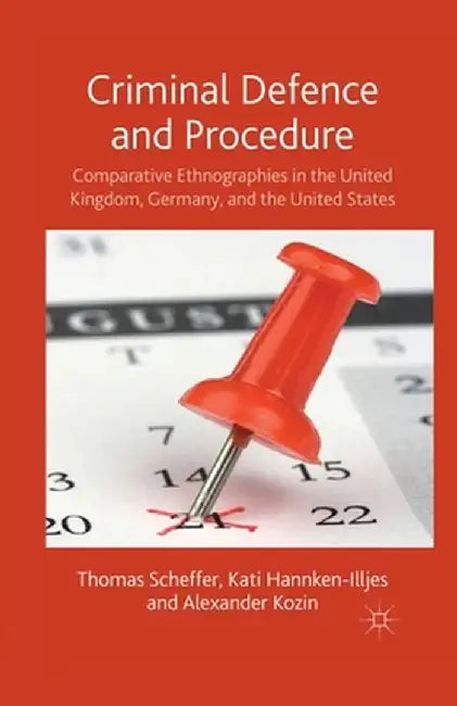 Criminal Defence and Procedure: Comparative Ethnographies in the United Kingdom, Germany, and the United States by T. Scheffer