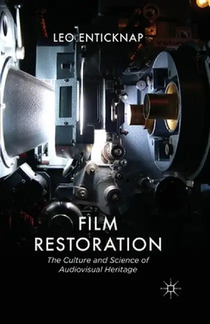 Film Restoration: The Culture and Science of Audiovisual Heritage by L. Enticknap