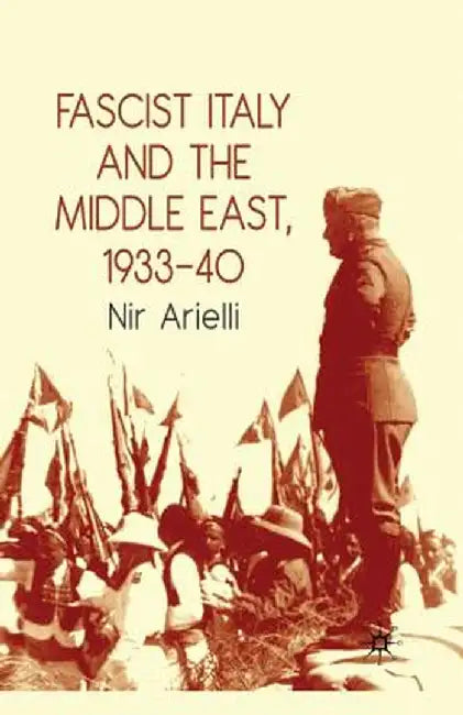 Fascist Italy and the Middle East, 1933-40 by N. Arielli