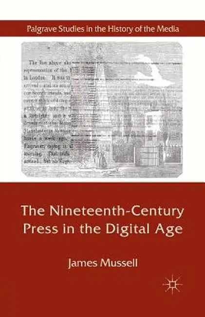 The Nineteenth-Century Press in the Digital Age by J. Mussell